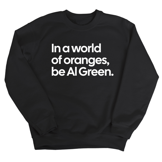 In a World of Oranges, Be Al Green Unisex Sweatshirt