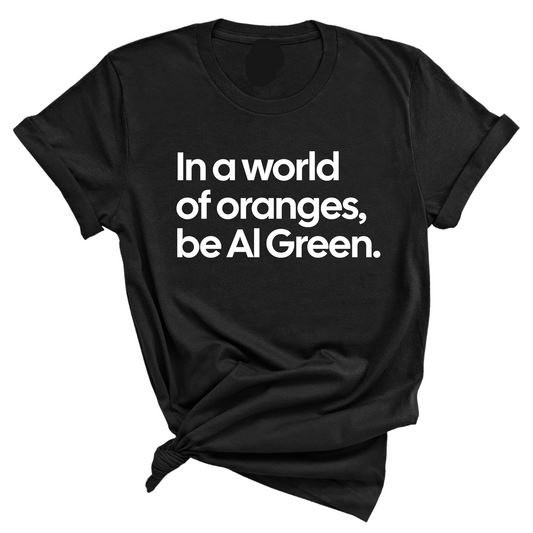 In a World of Oranges, Be Al Green Unisex Tee