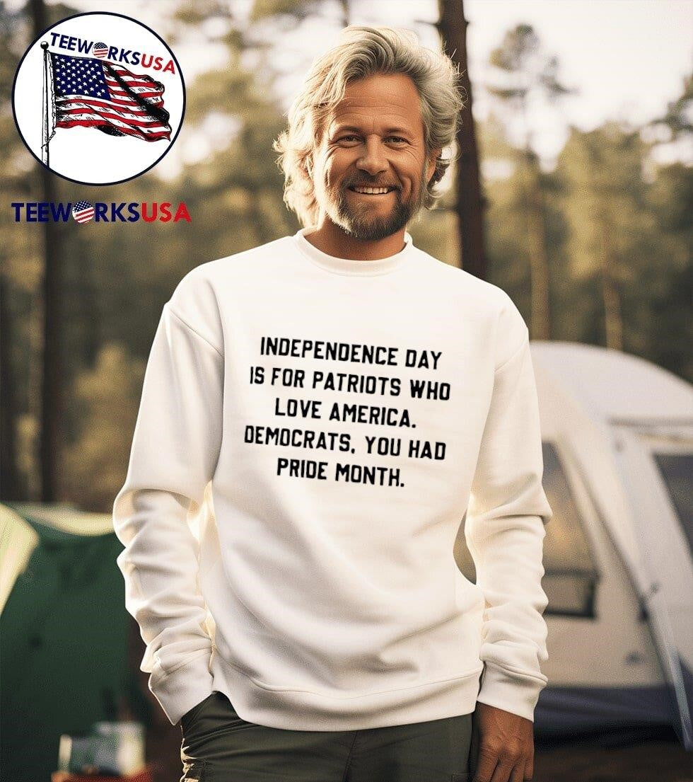 Independence Day Is For Patriots Who Love America Democrats You Had Pride Month Shirt