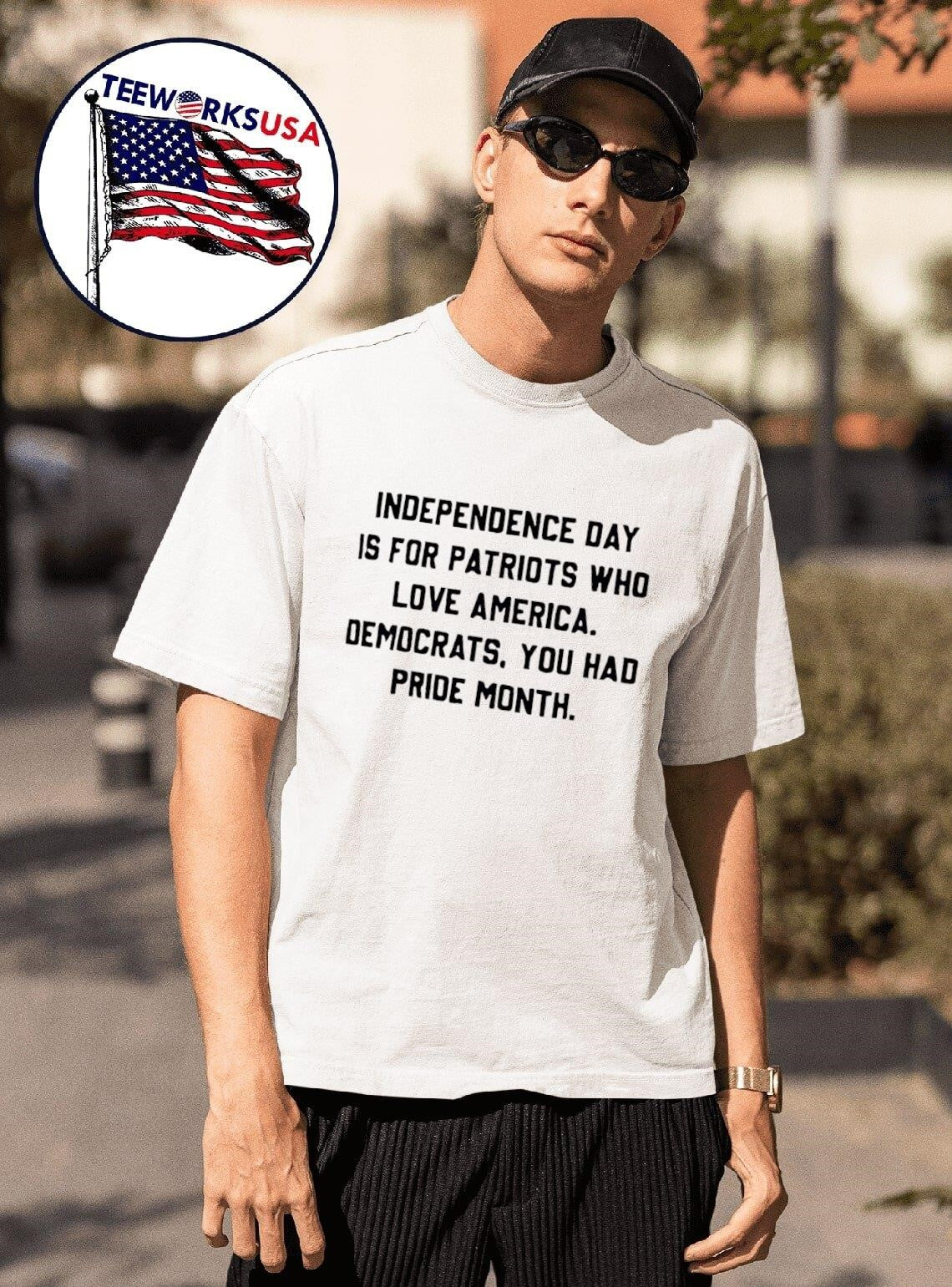 Independence Day Is For Patriots Who Love America Democrats You Had Pride Month Shirt