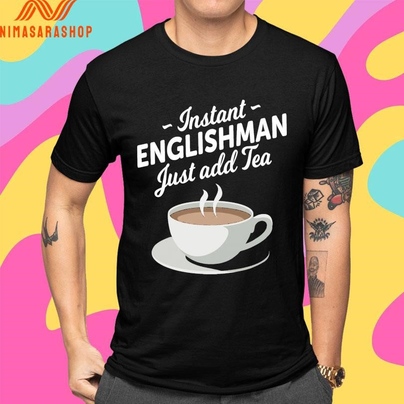 Instant Englishman Just Add Tea Shirts