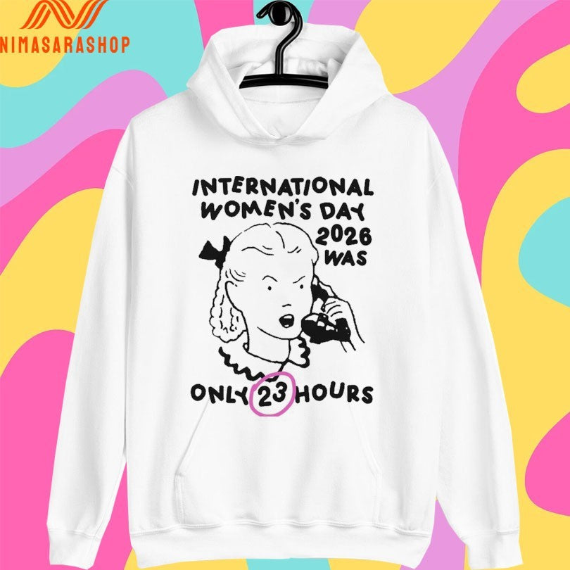 International Women’s Day 2026 Was Only 23 Hours Shirts