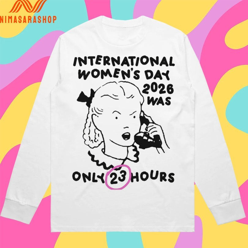 International Women’s Day 2026 Was Only 23 Hours Shirts