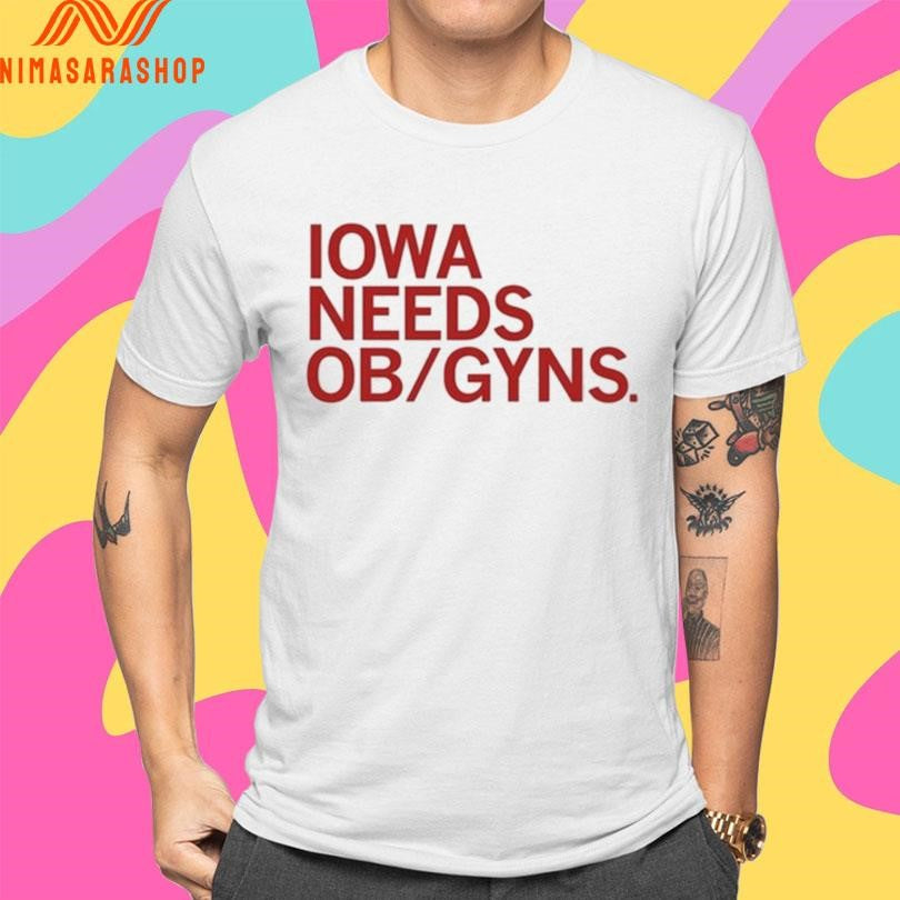 Iowa Needs Ob Gyns Shirts