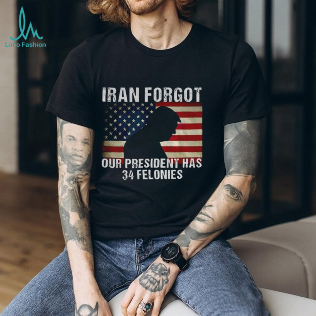 Iran Forgot Our President Has 34 Felonies Trump Silhouette T Shirt