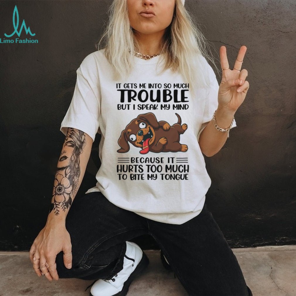 “It Hurts To Bite My Tongue” Funny Speaking My Mind Dachshund T Shirt