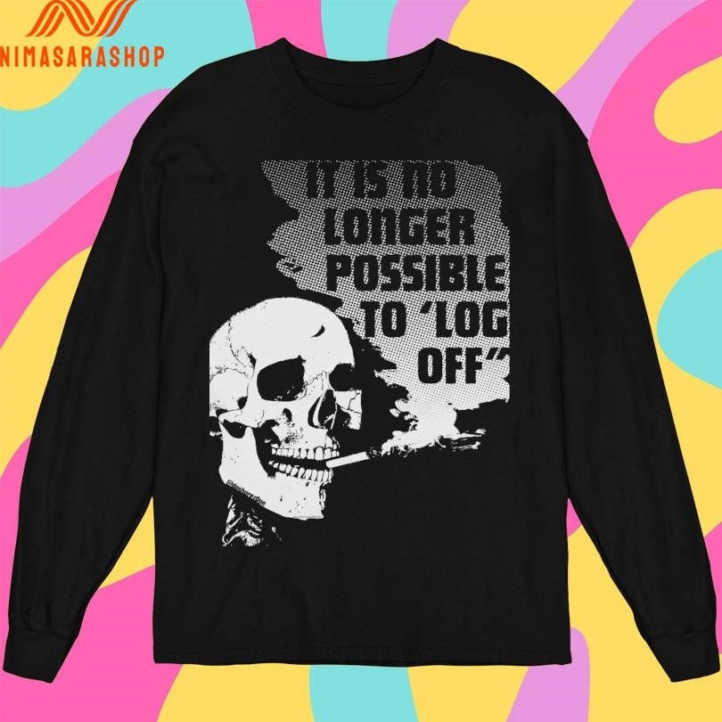It Is No Longer Possible To Log Off Skull Shirts