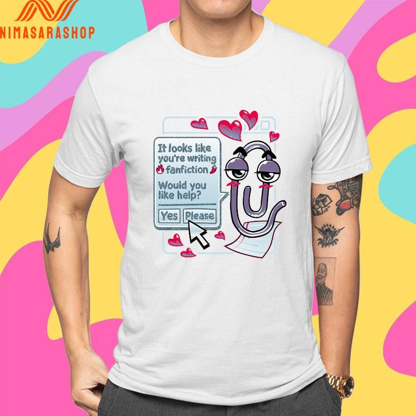 It Looks Like You’re Writing Fanfiction Would You Like Help Yes Please Shirts