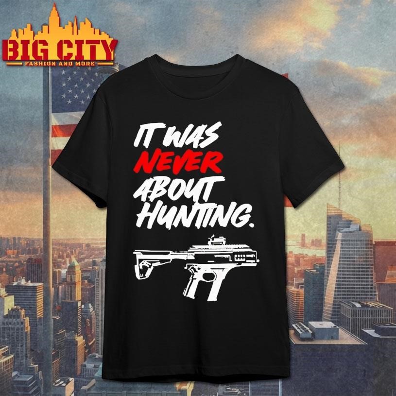 It Was Never About Hunting Gun Shirt