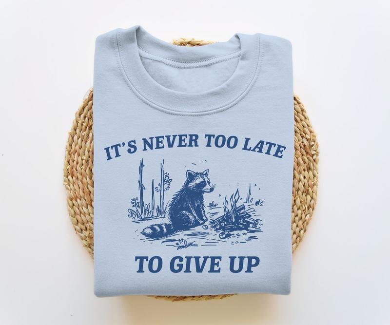 It's Never Too Late To Give Up, Funny Sweatshirt, Meme Sweatshirt, Raccoon Sweatshirt, Vintage Cartoon T-Shirts, Hoodie