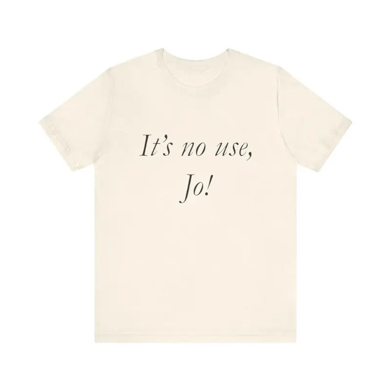It's No Use, Jo!, Funny Shirts, Parody Tees, Little Women Shirt, Ironic Shirt, Gift Tee, Funny Gift, Gift For Jo, For...