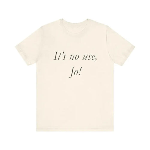 It's No Use, Jo!, Funny Shirts, Parody Tees, Little Women Shirt, Ironic Shirt, Gift Tee, Funny Gift, Gift For Jo, For...