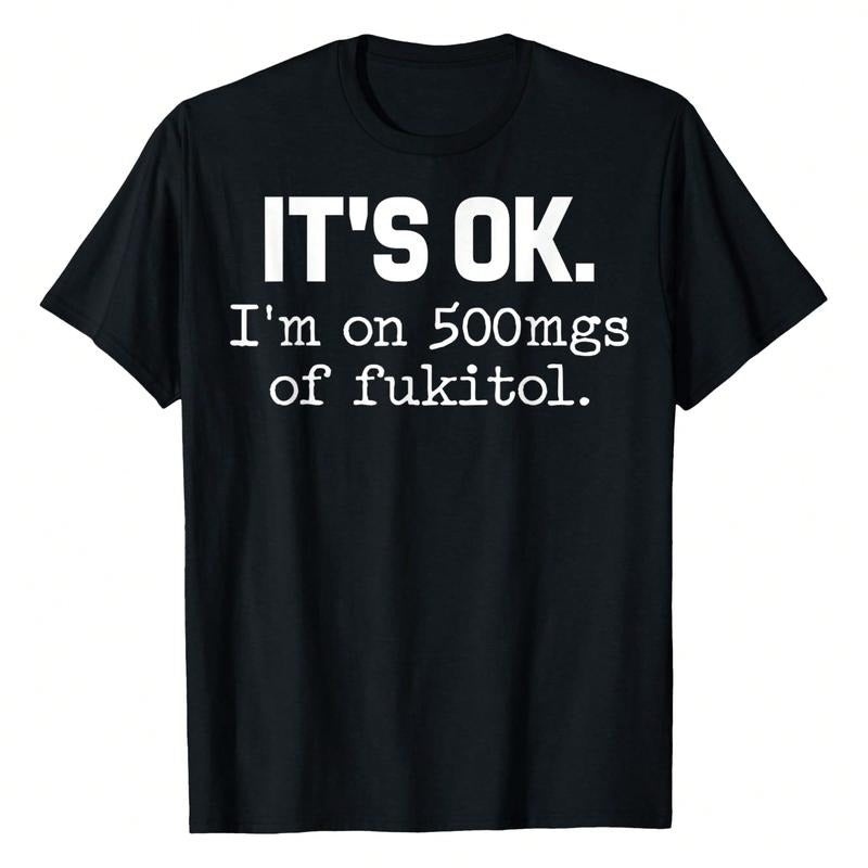 'It's Ok" I'm On 500mg Of Fukitol Funny Sarcasm T-Shirt, 220g Pure Cotton, Casual Crew Neck, Great For Day Trips, Casual...