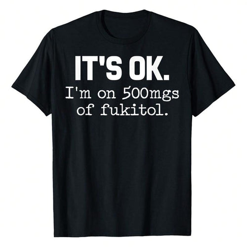 'It's Ok" I'm On 500mg Of Fukitol Funny Sarcasm T-Shirt, 220g Pure Cotton, Casual Crew Neck, Great For Day Trips, Casual...
