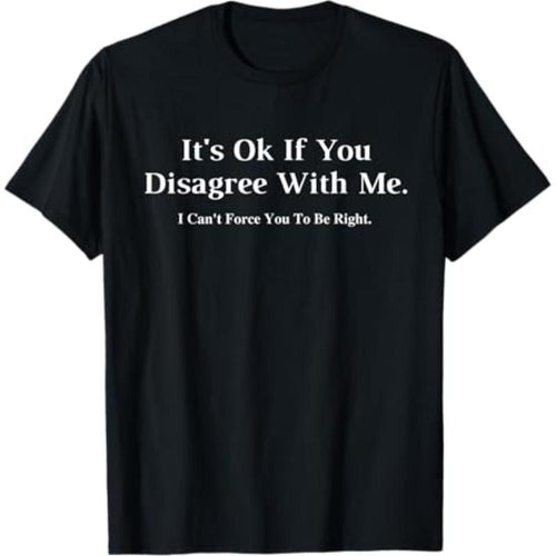 It's Ok If You Disagree With Me - Graphic Novelty Humour Fun T-Shirt Menswear Top Tees Casual Hoodie, Sweatshirt