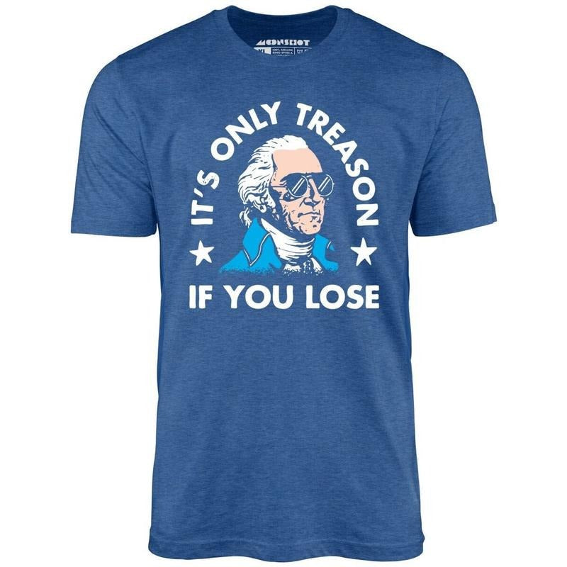 It's Only Treason If You Lose - Unisex T-Shirt - 4th of July Hoodie, Sweatshirt | UrbanDripWear.com