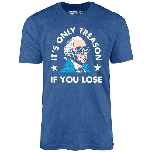 It's Only Treason If You Lose - Unisex T-Shirt - 4th of July Hoodie, Sweatshirt | UrbanDripWear.com