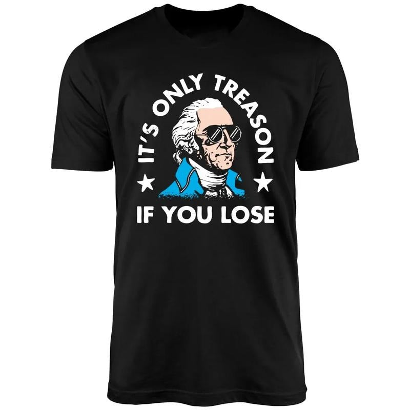 It's Only Treason If You Lose Shirt Hoodie, Sweatshirt | UrbanDripWear.com