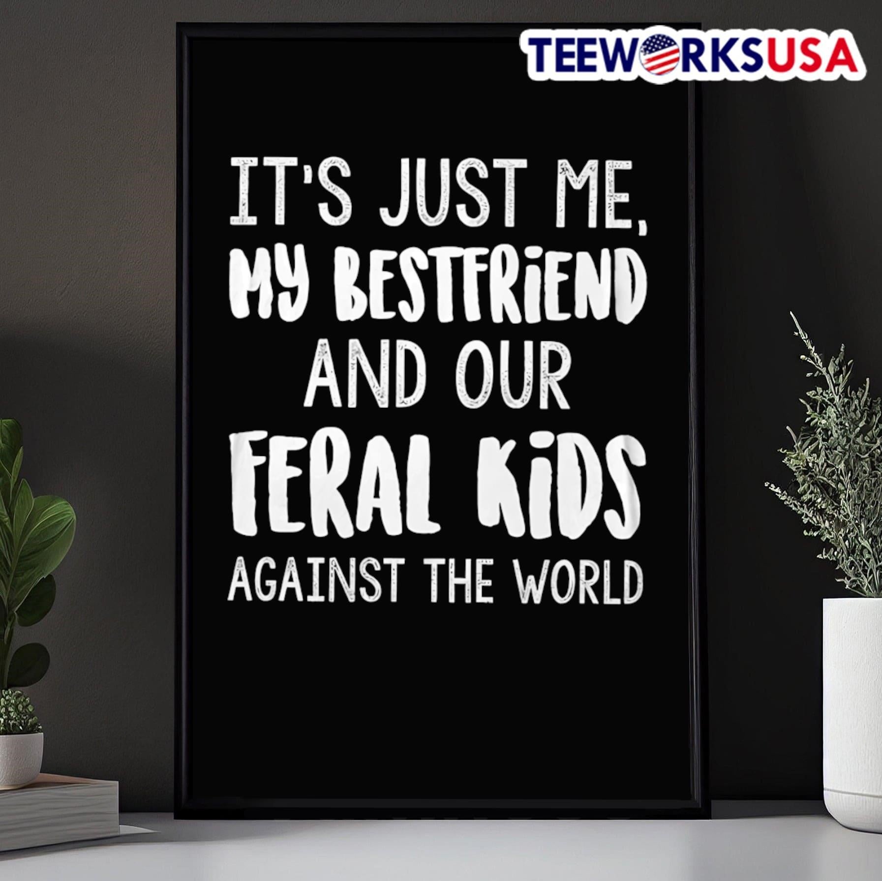 It’S Just Me, My Bestfriend And Our Feral Kids Against The World Shirt