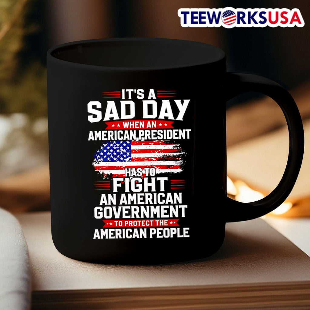 It’s A Sad Day When An American President Has To Fight An American Government To Protect The American People Shirt
