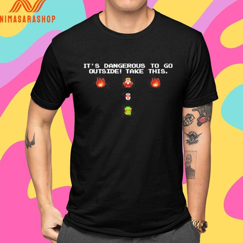 It’s Dangerous To Go Outside Take This Shirts