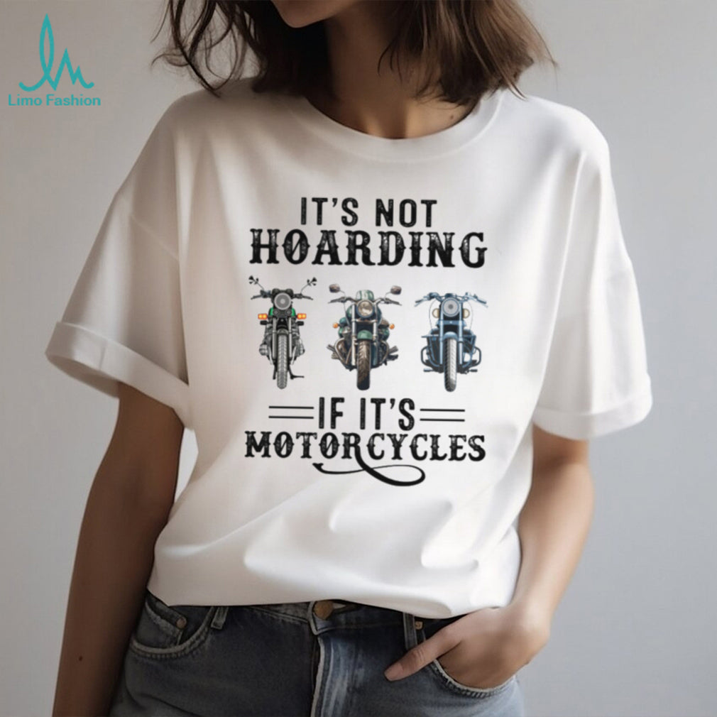 It’s Not Hoarding If It’s Motorcycles Funny Biker Garage Mechanic Gift T Shirt
