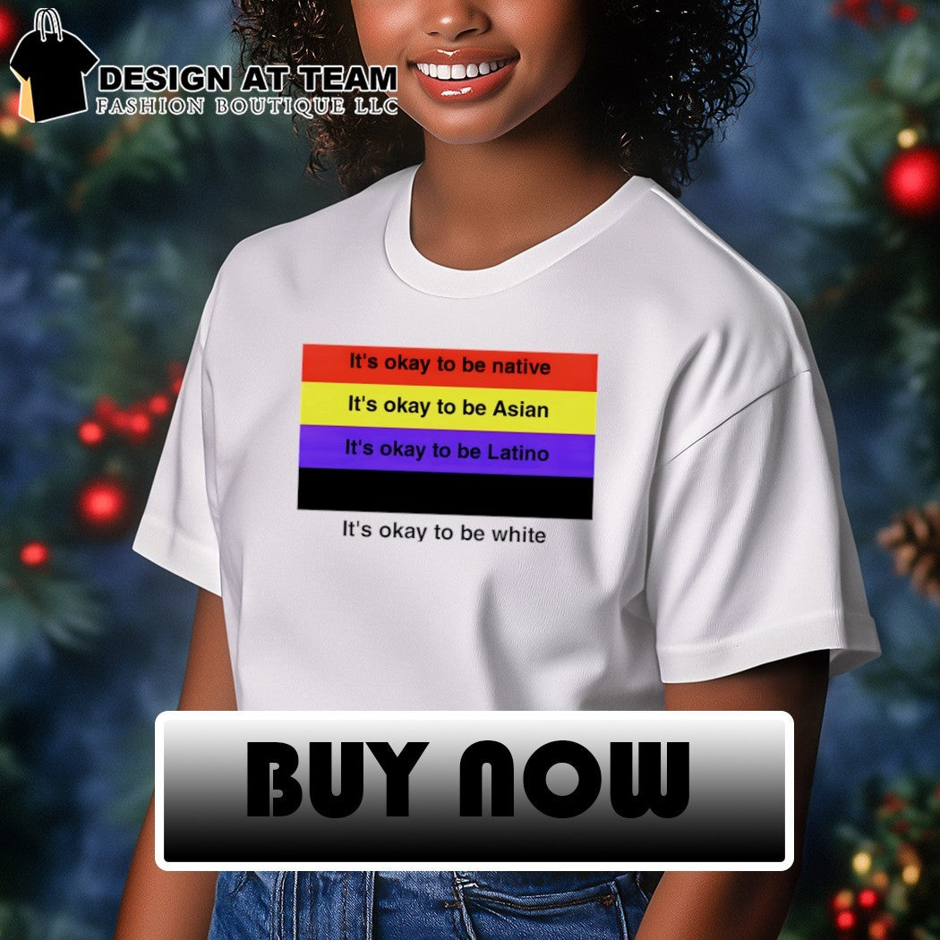 It’s Okay To Be Native Asian Latino White Equality anti Racism 2026 shirt