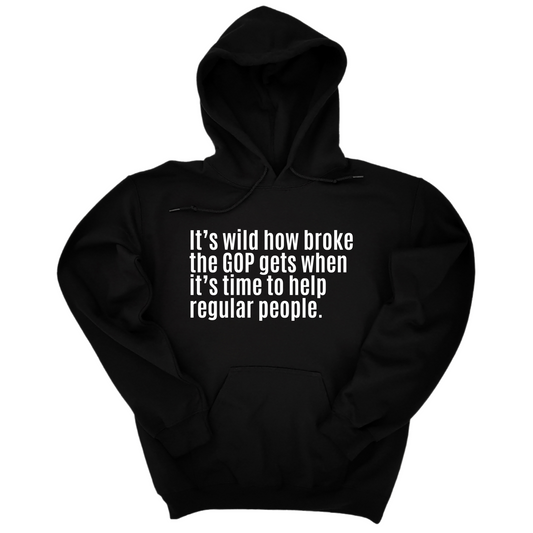 ItÃ¢â‚¬â„¢s Wild How Broke the GOP Gets When ItÃ¢â‚¬â„¢s Time to Help Regular People Unisex Hoodie