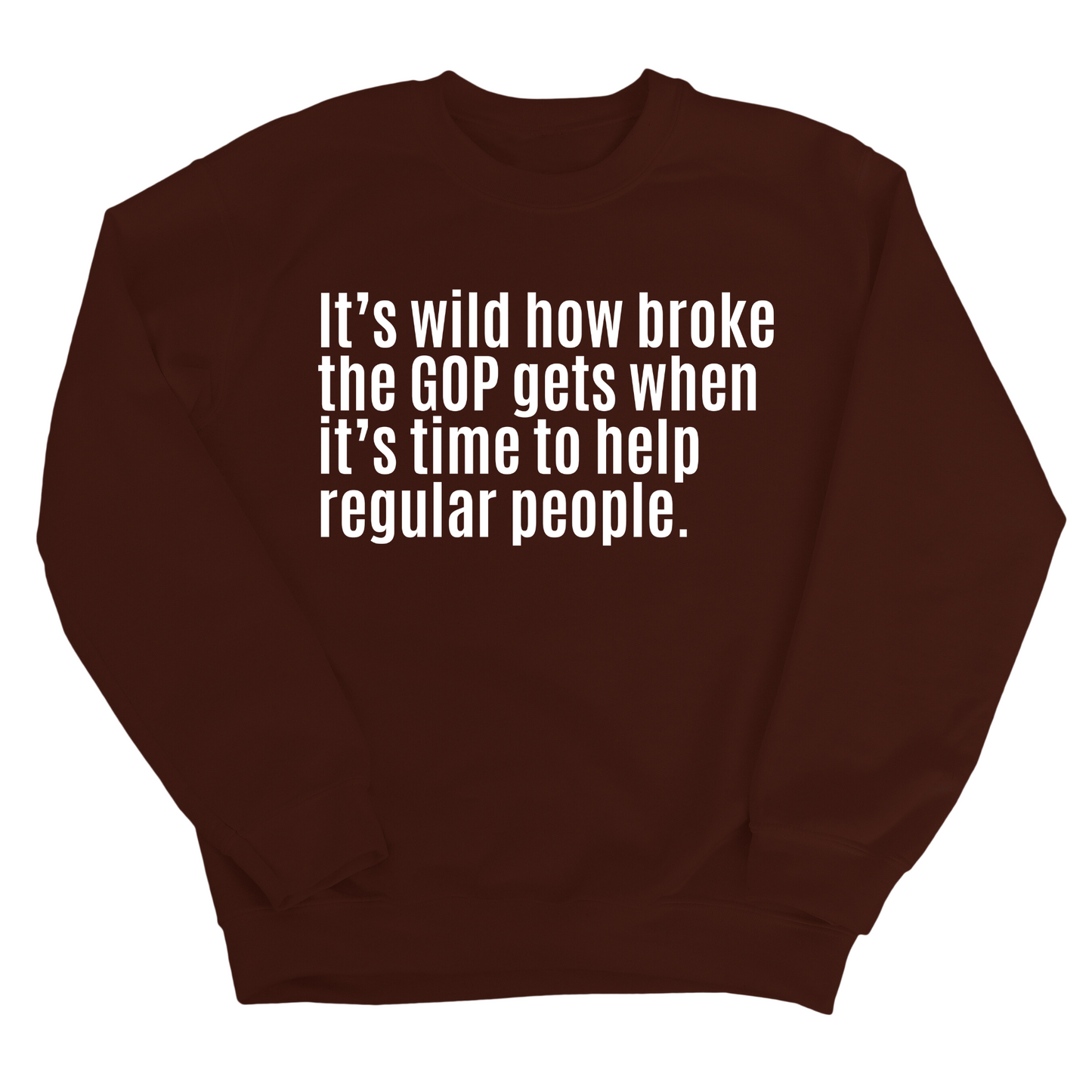 ItÃ¢â‚¬â„¢s Wild How Broke the GOP Gets When ItÃ¢â‚¬â„¢s Time to Help Regular People Unisex Sweatshirt