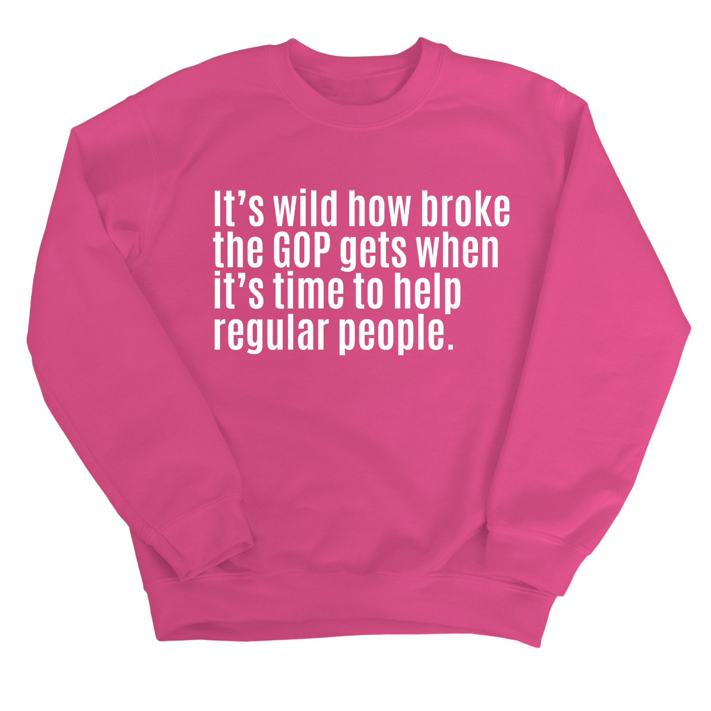 ItÃ¢â‚¬â„¢s Wild How Broke the GOP Gets When ItÃ¢â‚¬â„¢s Time to Help Regular People Unisex Sweatshirt