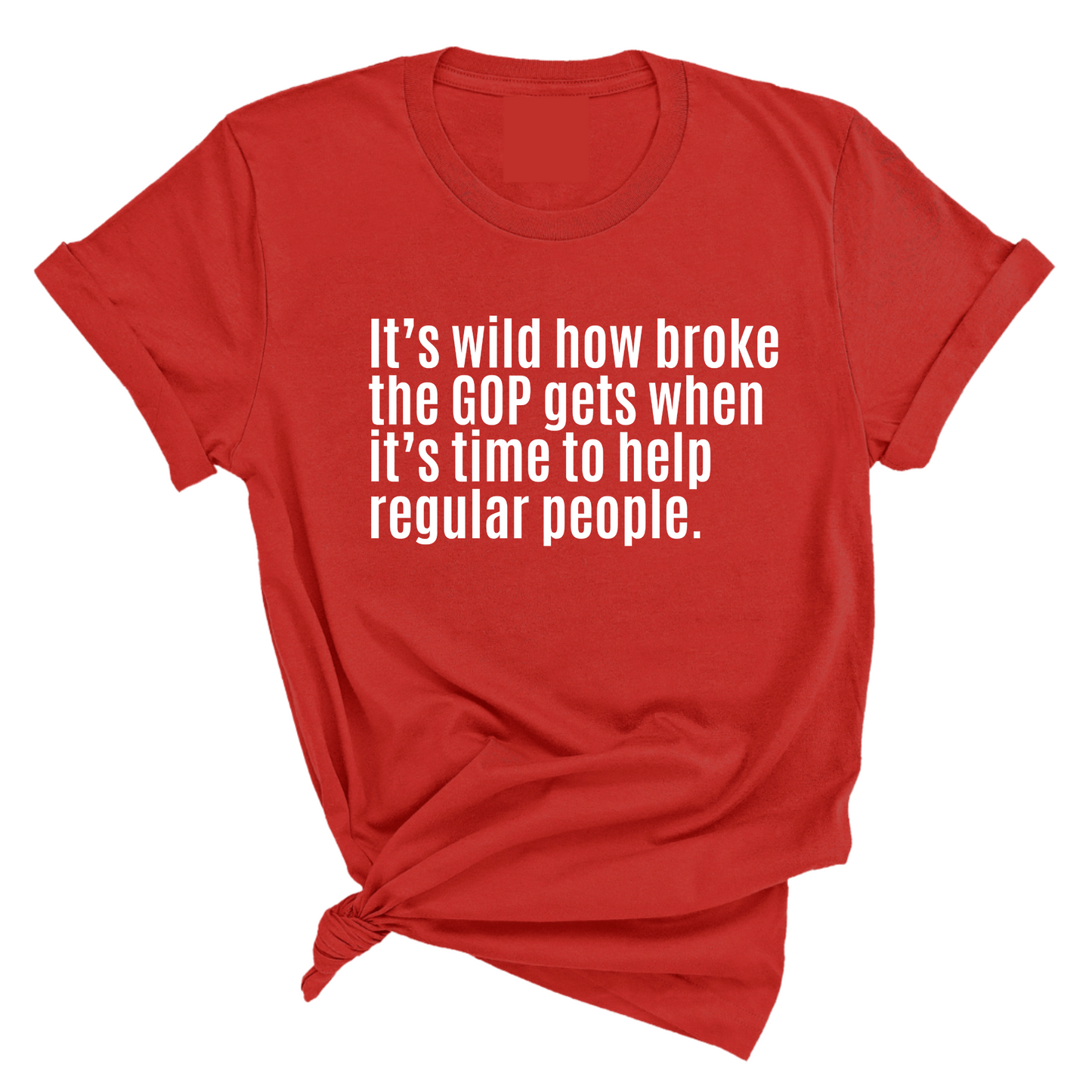 ItÃ¢â‚¬â„¢s Wild How Broke the GOP Gets When ItÃ¢â‚¬â„¢s Time to Help Regular People Unisex Tee