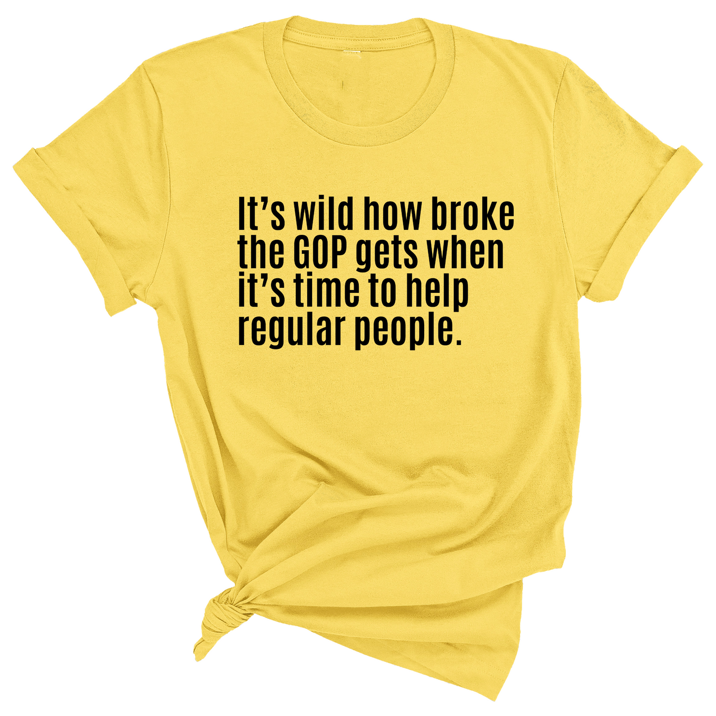 ItÃ¢â‚¬â„¢s Wild How Broke the GOP Gets When ItÃ¢â‚¬â„¢s Time to Help Regular People Unisex Tee