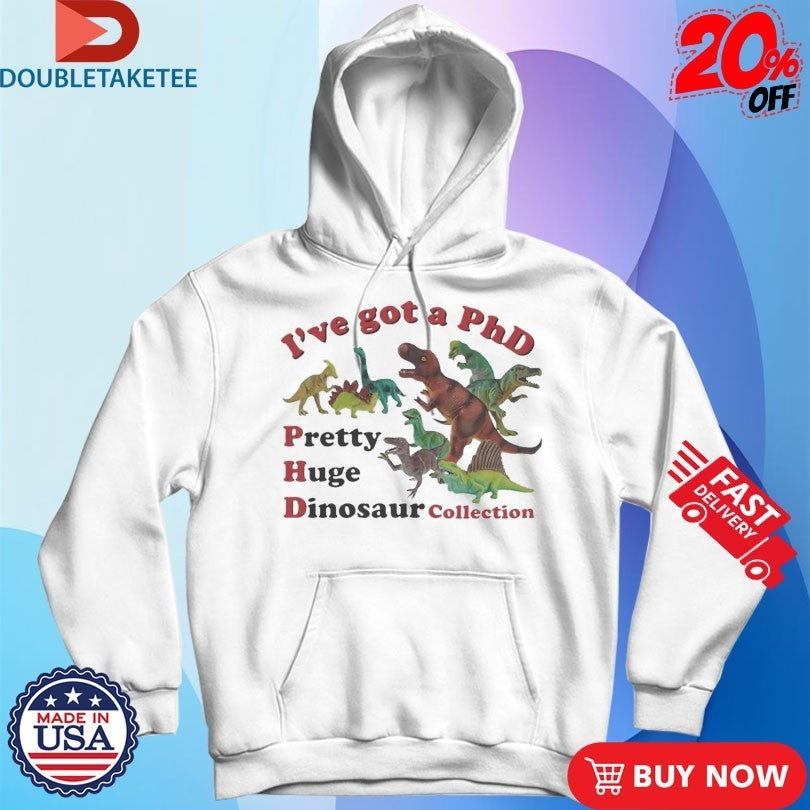 I’ve Got A PhD Pretty Huge Dinosaur Collection Shirts