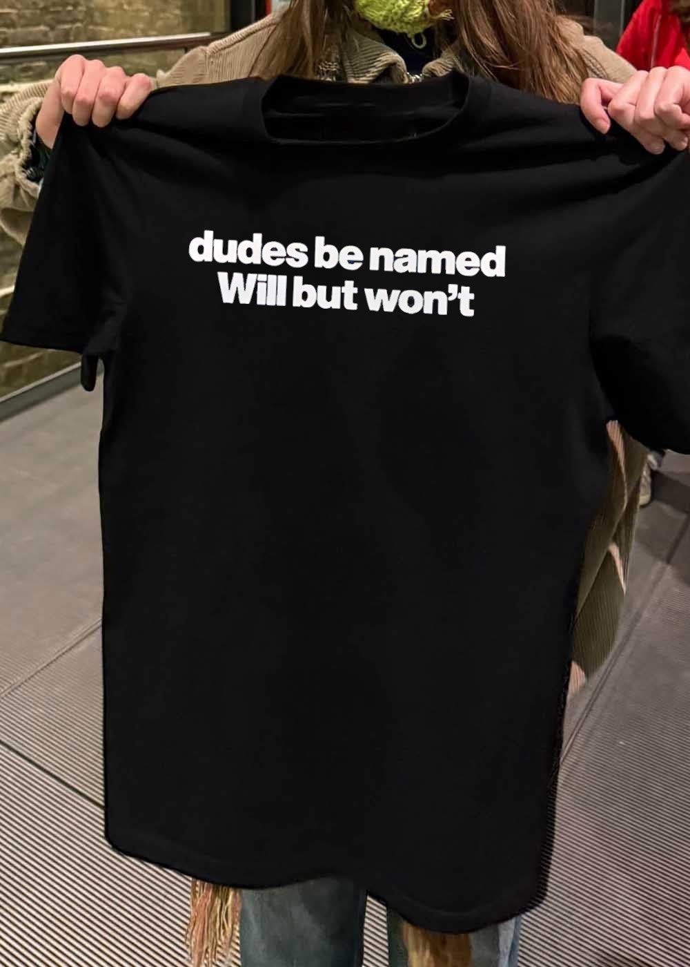 Dudes Be Named Will But Won’t T-Shirt