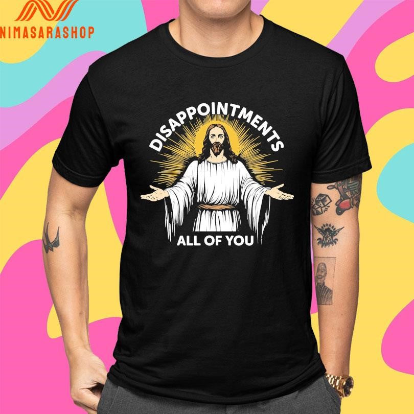 Jesus Disappointments All Of You Shirts
