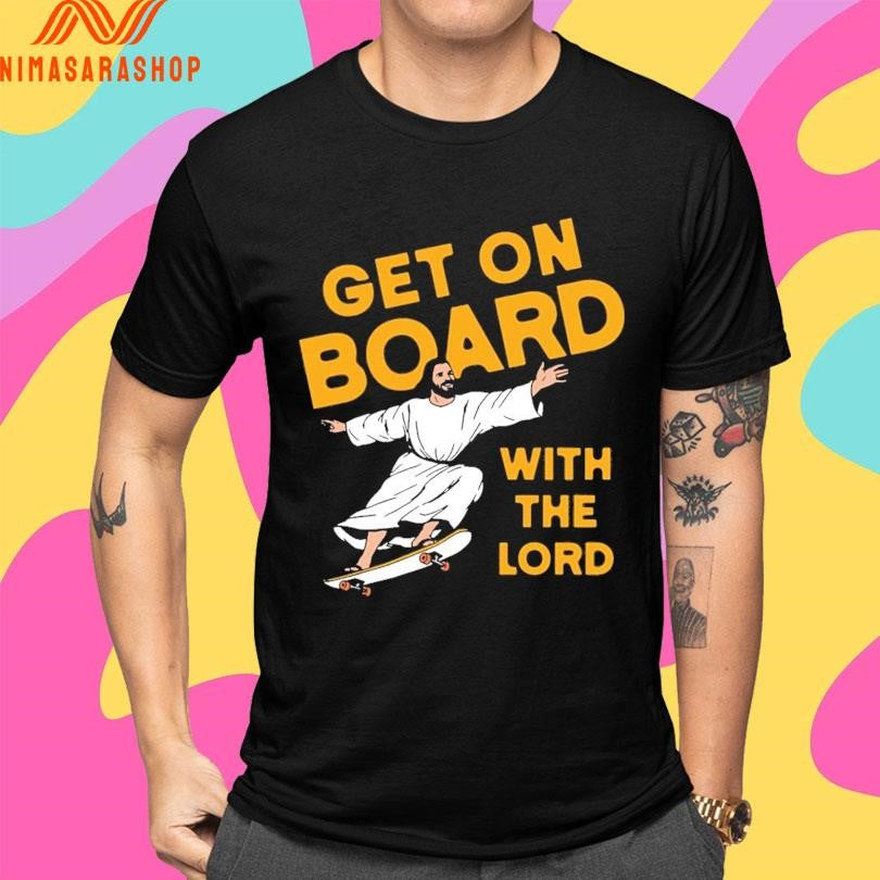 Jesus Get On Board With The Lord Shirts