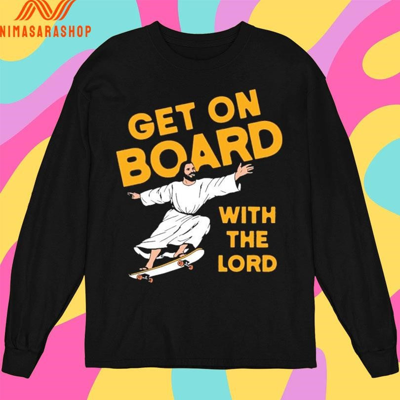 Jesus Get On Board With The Lord Shirts