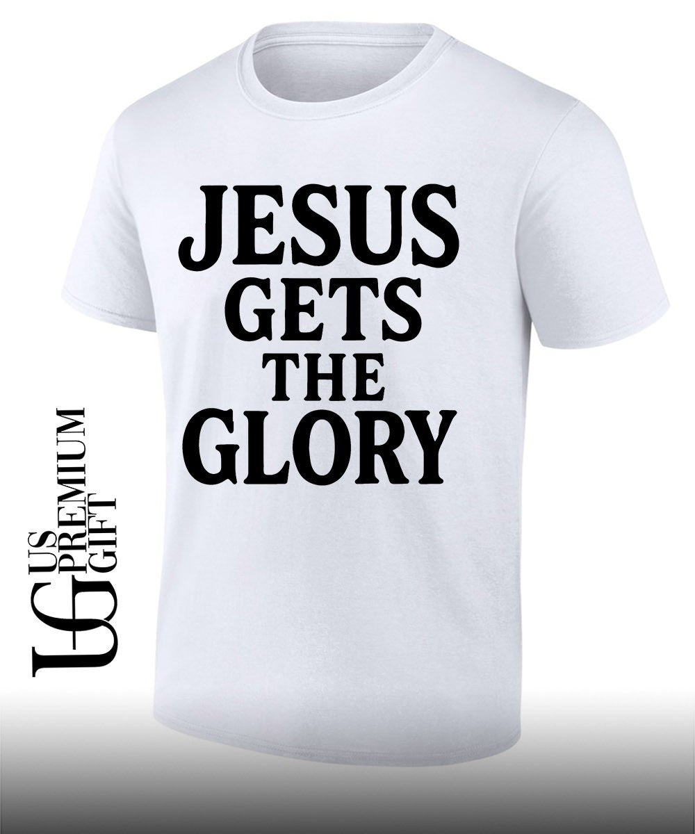 Jesus Gets The Glory shirt