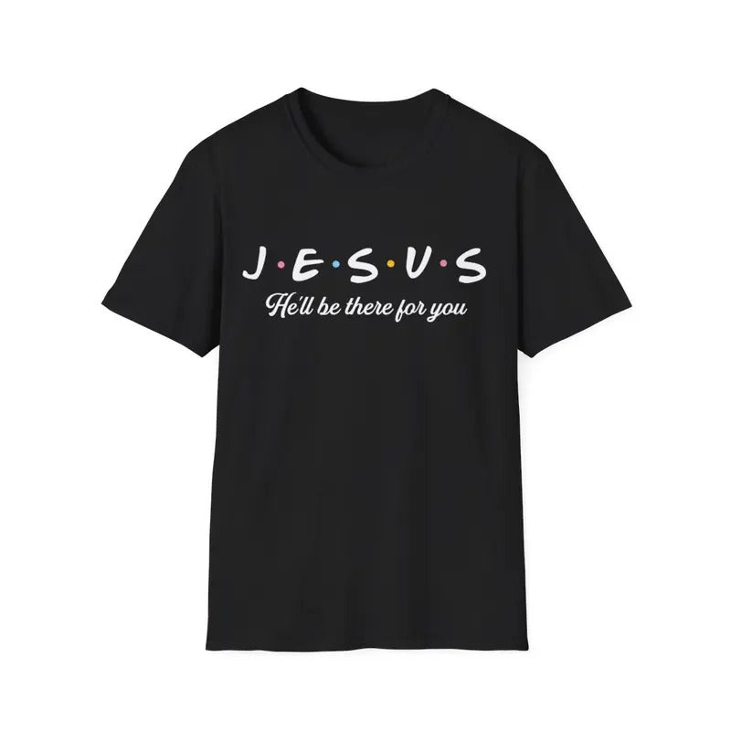 Jesus He'll Be There For You Tshirt Men Women Kids Christian T-Shirt, Menswear Top, Womenswear Top Hoodie, Sweatshirt