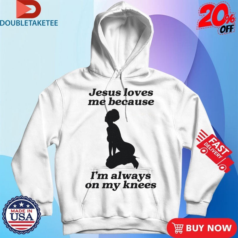 Jesus Me Because I’m Always On My Knees Shirts
