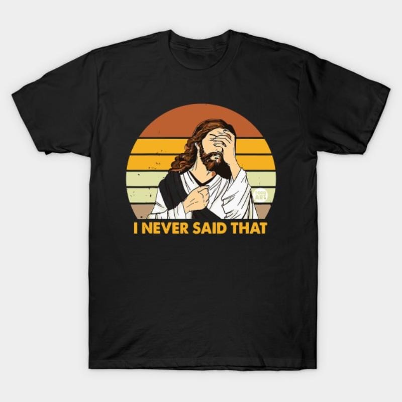 Jesus Never Said That T-Shirt - Funny Religious Satire Tee Hoodie, Sweatshirt | UrbanDripWear.com