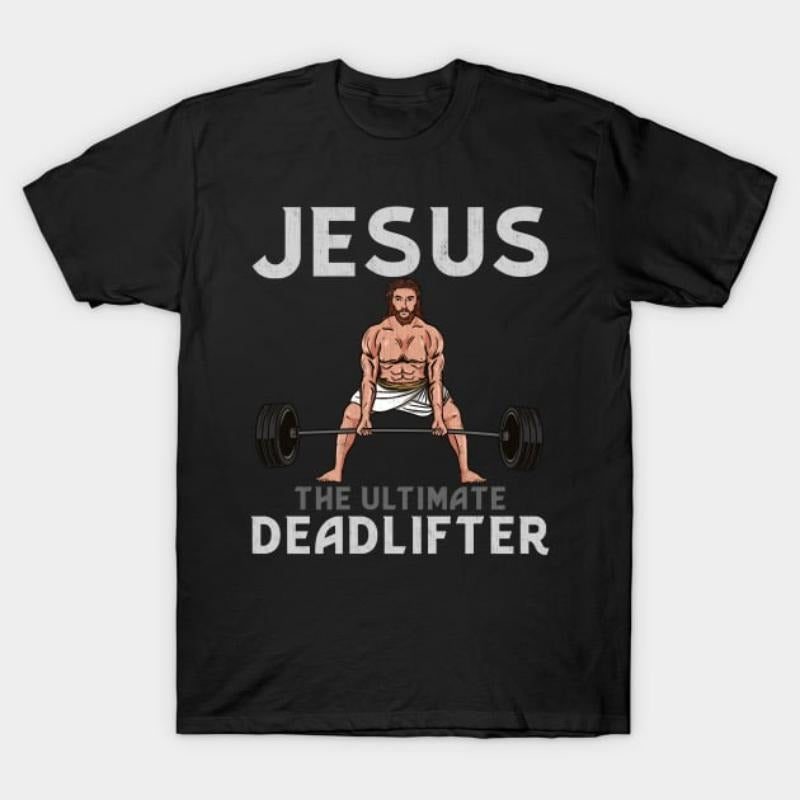Jesus The Ultimate Deadlifter T-Shirt T-Shirt Hoodie, Sweatshirt | UrbanDripWear.com