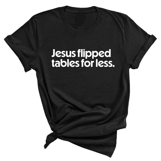 Jesus flipped tables for less Unisex Tee