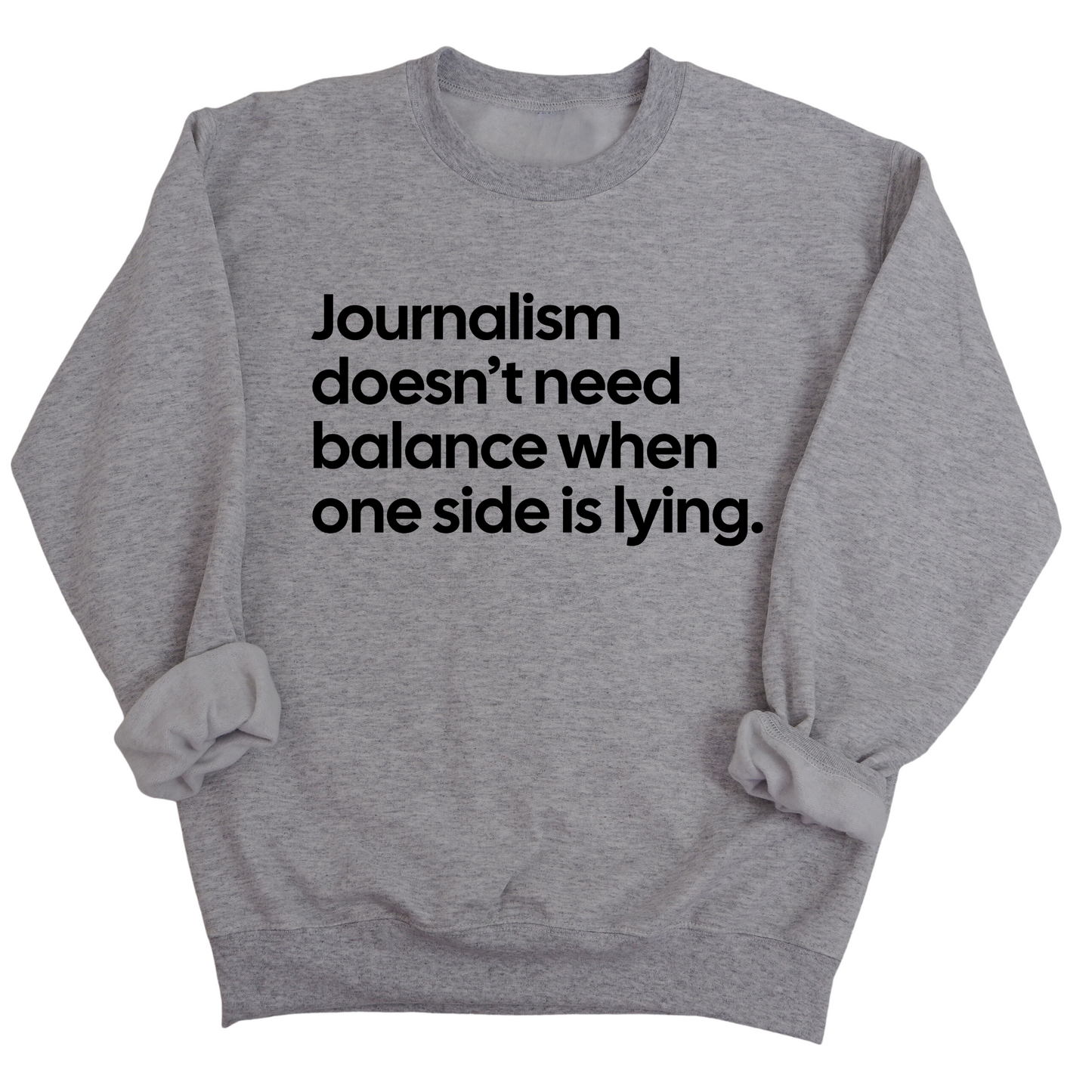 Journalism DoesnÃ¢â‚¬â„¢t Need Balance When One Side Is Lying Unisex Sweatshirt