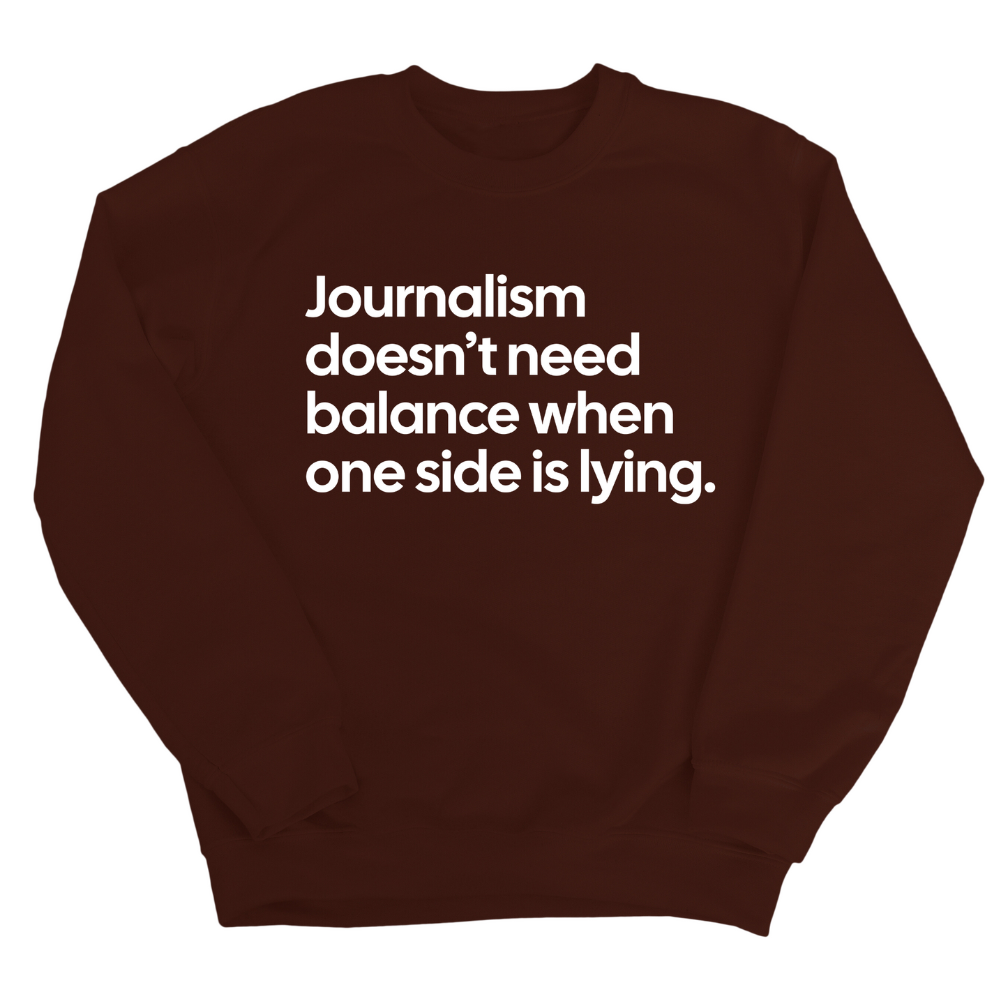Journalism DoesnÃ¢â‚¬â„¢t Need Balance When One Side Is Lying Unisex Sweatshirt