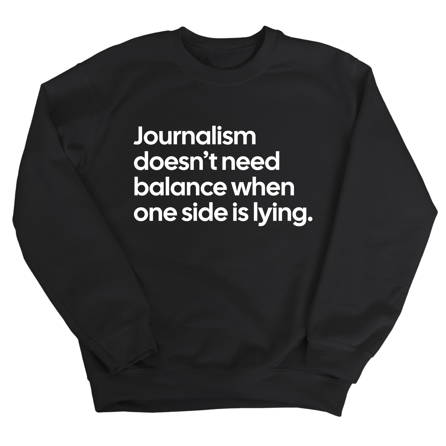 Journalism DoesnÃ¢â‚¬â„¢t Need Balance When One Side Is Lying Unisex Sweatshirt