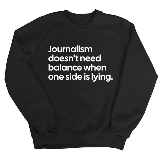 Journalism DoesnÃ¢â‚¬â„¢t Need Balance When One Side Is Lying Unisex Sweatshirt