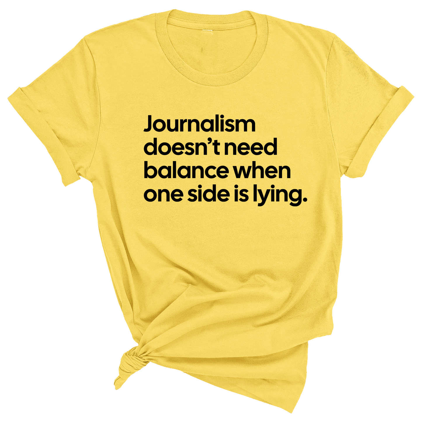 Journalism DoesnÃ¢â‚¬â„¢t Need Balance When One Side Is Lying Unisex Tee