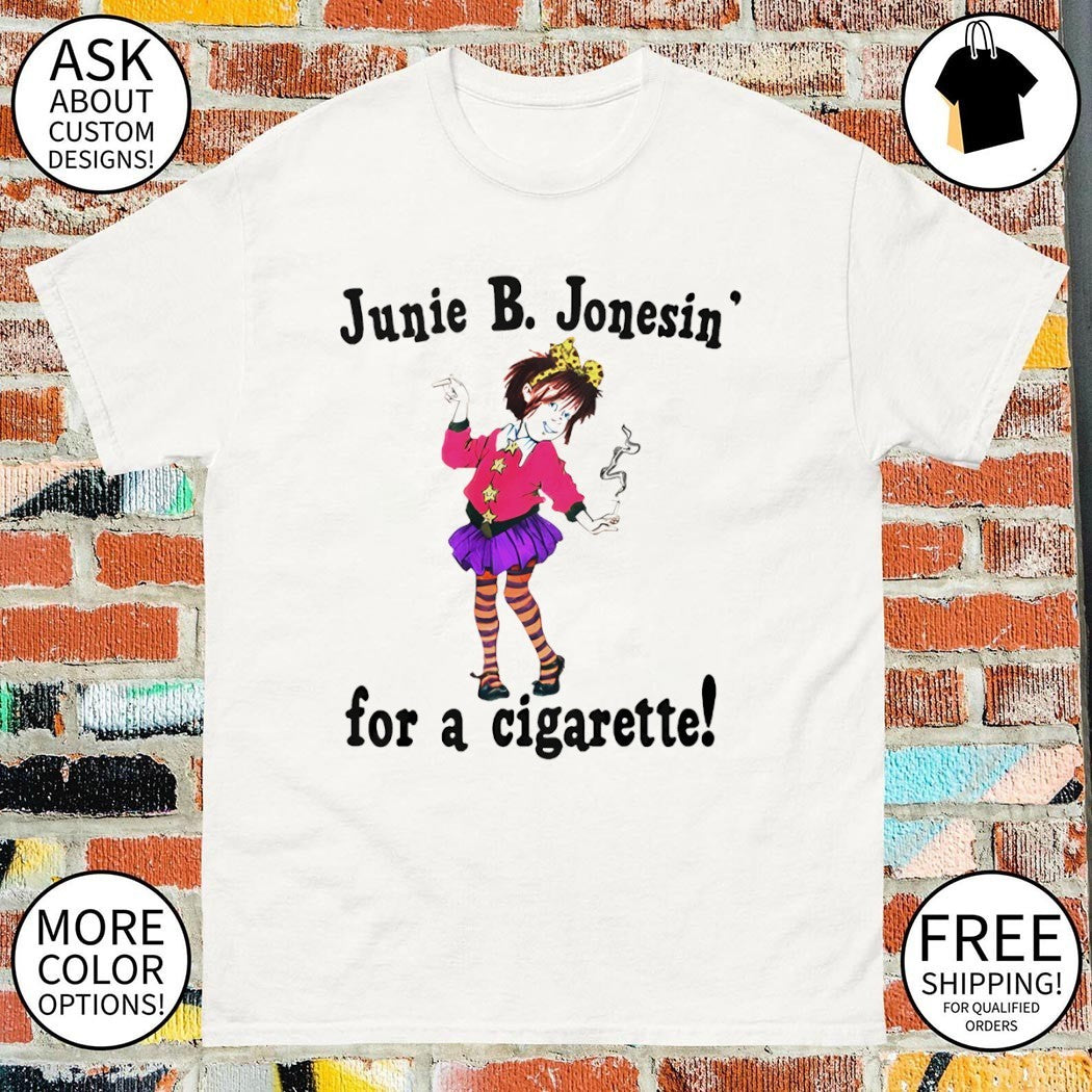 Junie B Jonesin for a Cigarette shirt
