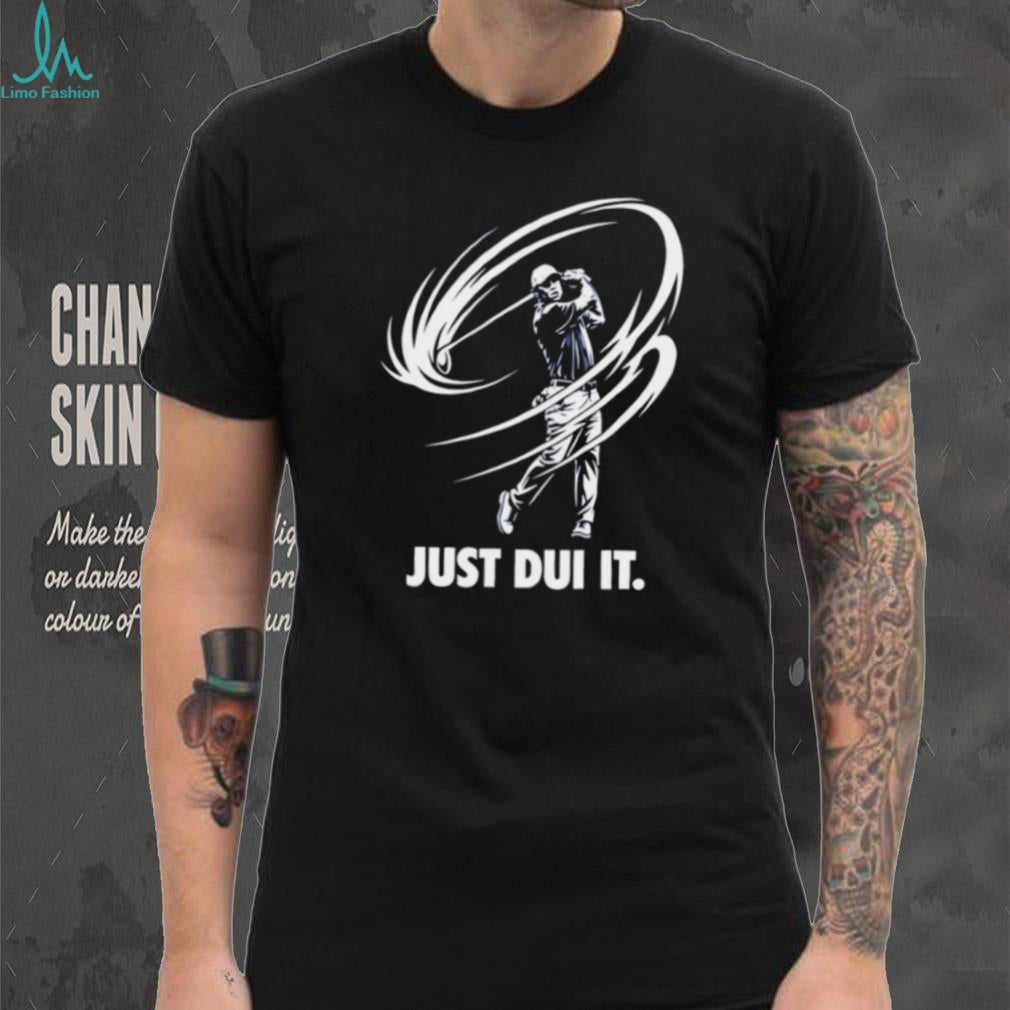 Just DUI It Funny Golf Swing Parody T Shirt